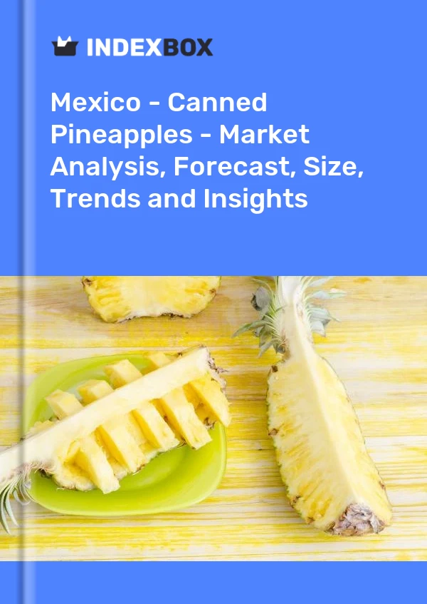 报告 墨西哥 - 菠萝罐头 - 市场分析、预测、规格、趋势和见解 for 499$