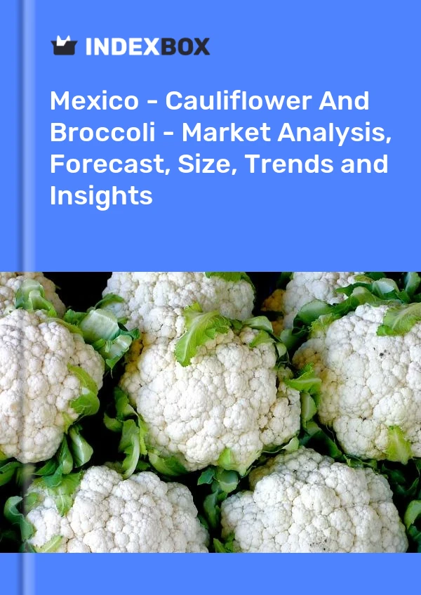 墨西哥 - 花椰菜和西兰花 - 市场分析、预测、规模、趋势和见解