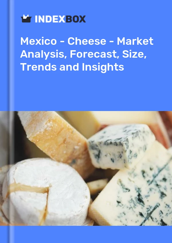 报告 墨西哥 - 奶酪 - 市场分析、预测、规模、趋势和见解 for 499$