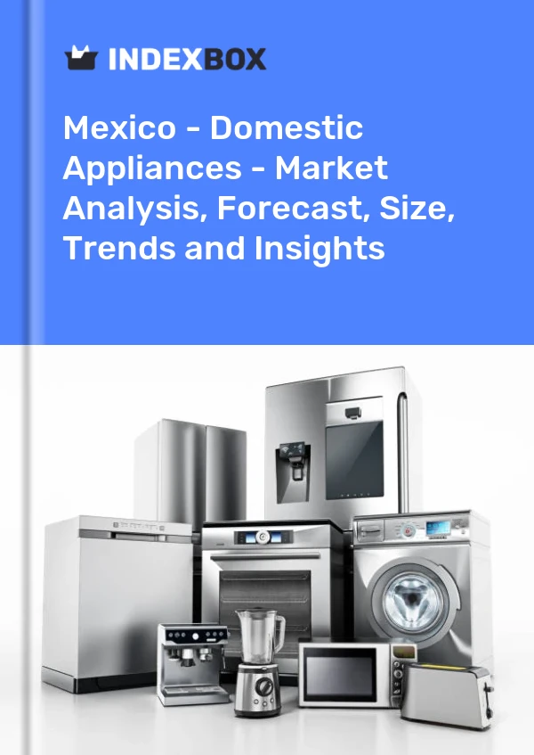 报告 墨西哥 - 家用电器 - 市场分析、预测、规模、趋势和见解 for 499$