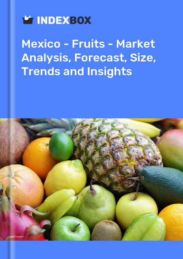 报告 墨西哥 - 水果 - 市场分析、预测、规模、趋势和见解 for 499$