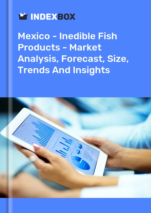 Mexico - Inedible Fish Products - Market Analysis, Forecast, Size, Trends And Insights