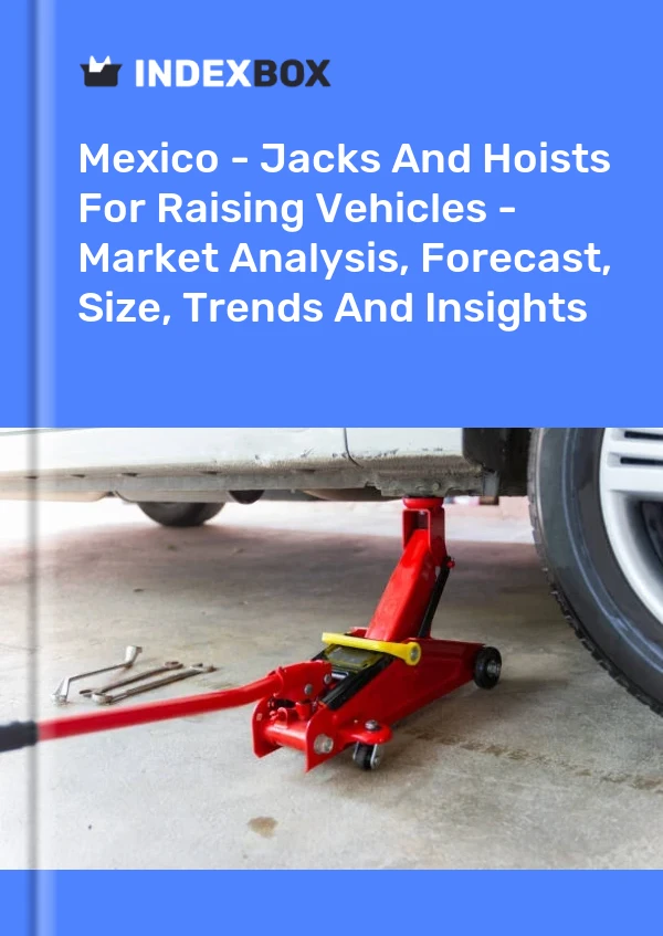 报告 墨西哥 - 用于提升车辆的千斤顶和起重机 - 市场分析、预测、规模、趋势和见解 for 499$