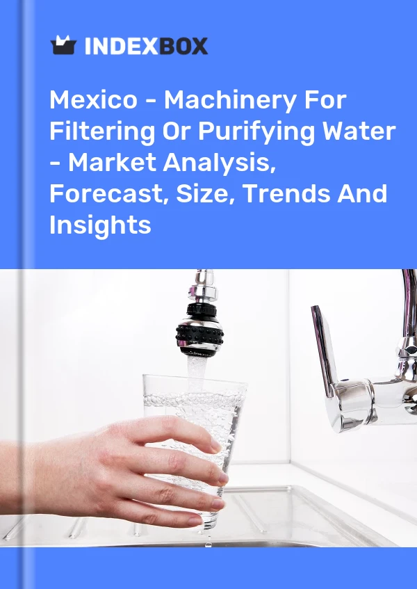 报告 墨西哥 - 过滤或净化水的机械 - 市场分析、预测、规模、趋势和见解 for 499$