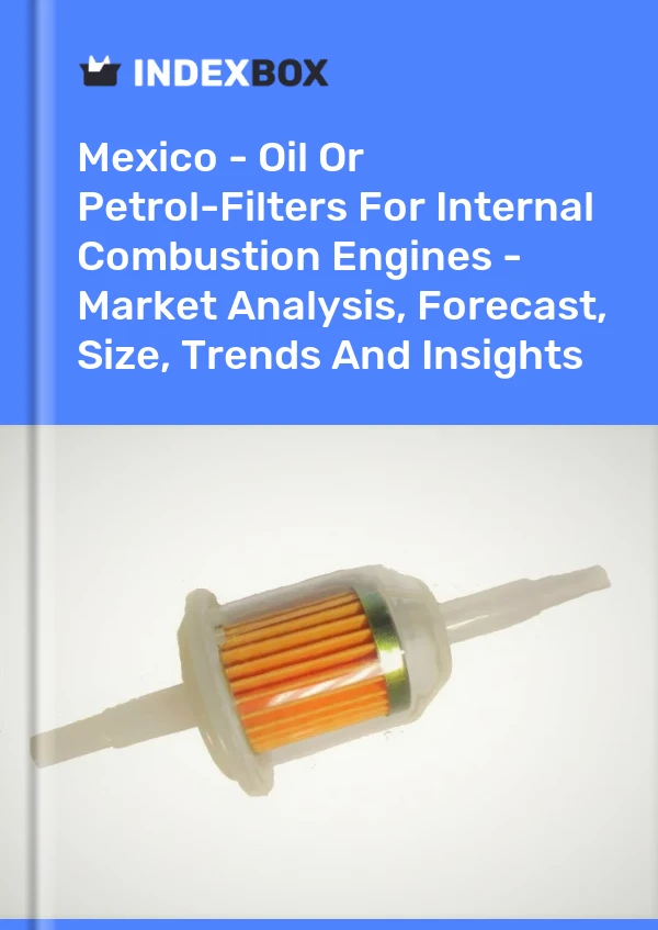 报告 墨西哥 - 用于内燃机的机油或汽油滤清器 - 市场分析、预测、规模、趋势和见解 for 499$