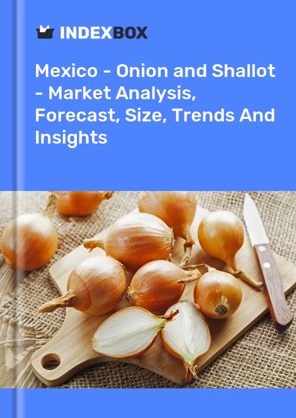 报告 墨西哥 - 洋葱（干）- 市场分析、预测、规格、趋势和见解 for 499$