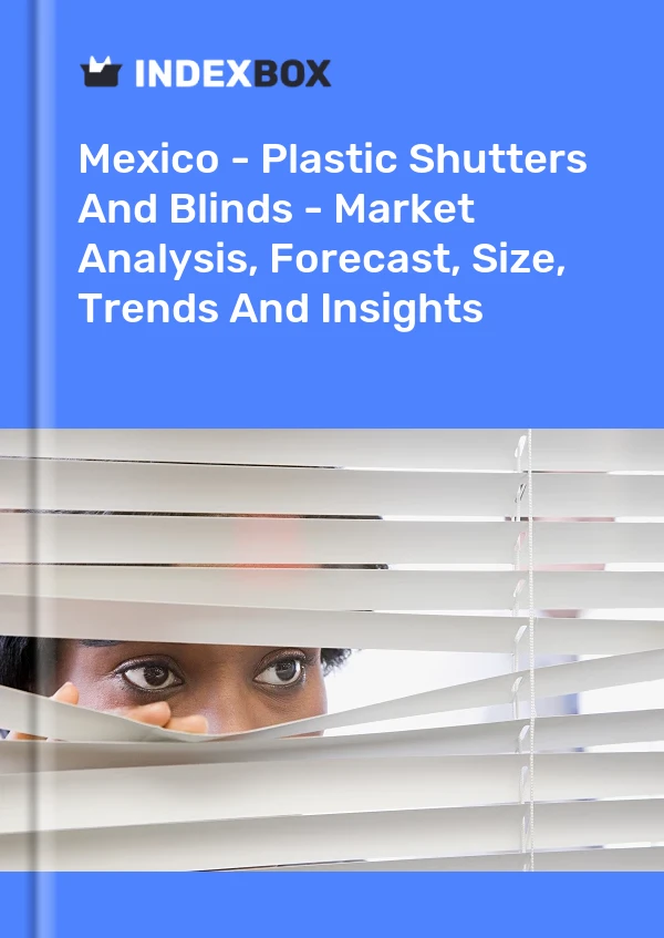 Report Mexico - Plastic Shutters and Blinds - Market Analysis, Forecast, Size, Trends and Insights for 499$