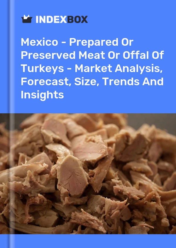 Report Mexico - Prepared or Preserved Meat or Offal of Turkeys - Market Analysis, Forecast, Size, Trends and Insights for 499$