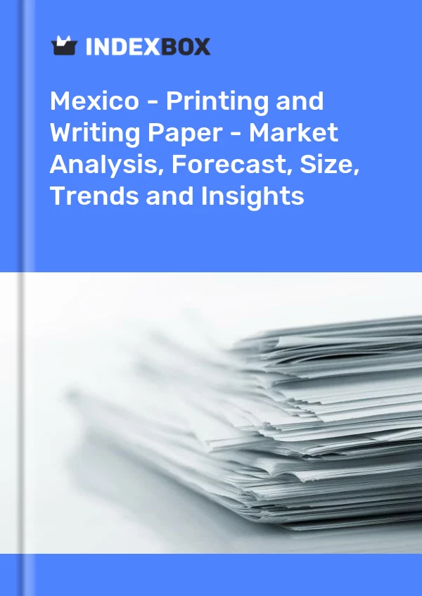 报告 墨西哥 - 印刷和书写纸 - 市场分析、预测、尺寸、趋势和见解 for 499$