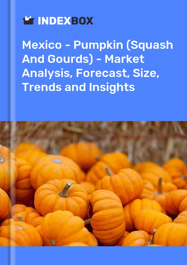 墨西哥 - 南瓜（南瓜和葫芦） - 市场分析、预测、大小、趋势和见解