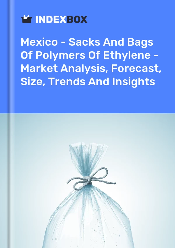 报告 墨西哥 - 袋装乙烯聚合物 - 市场分析、预测、规模、趋势和洞察 for 499$