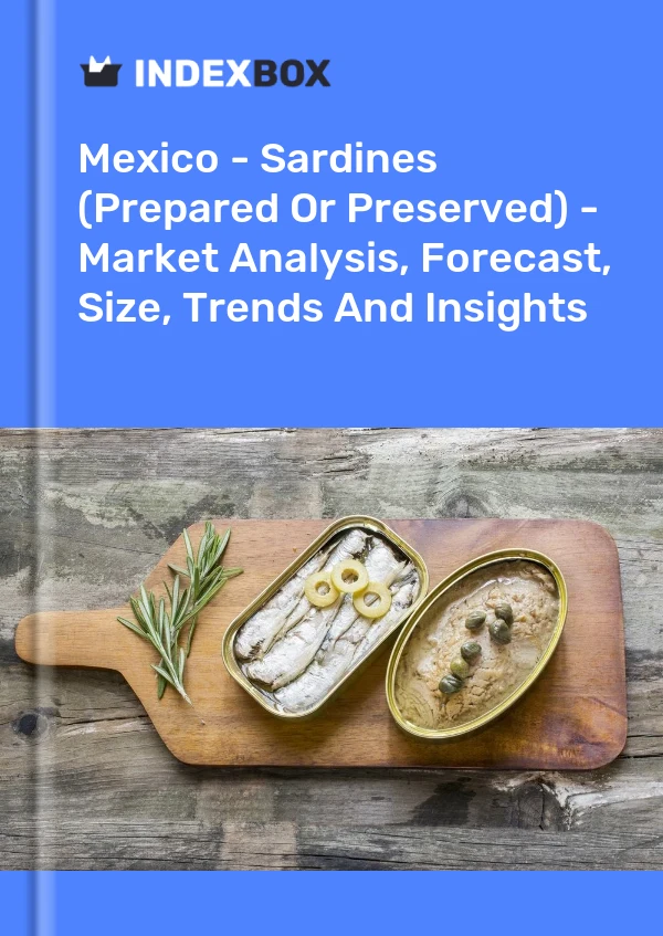 报告 墨西哥 - 沙丁鱼（制作或保藏）- 市场分析、预测、规格、趋势和见解 for 499$