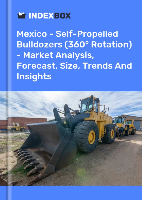 报告 墨西哥 - 自行式推土机（360° 旋转） - 市场分析、预测、尺寸、趋势和见解 for 499$