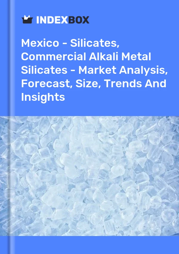 墨西哥 - 硅酸盐、商业碱金属硅酸盐 - 市场分析、预测、规模、趋势和见解