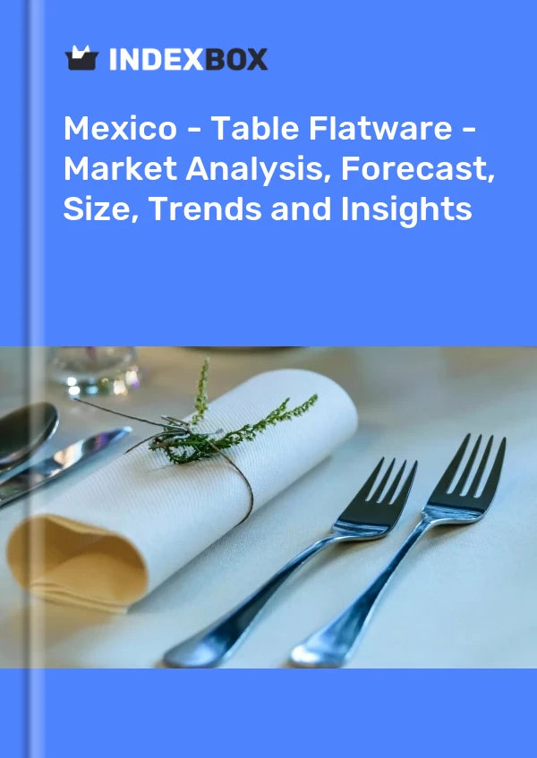 报告 墨西哥 - 餐桌餐具 - 市场分析、预测、尺寸、趋势和见解 for 499$
