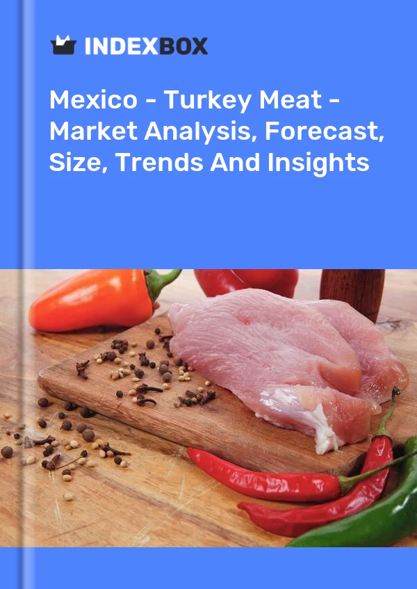 报告 墨西哥 - 土耳其肉类 - 市场分析、预测、规模、趋势和见解 for 499$
