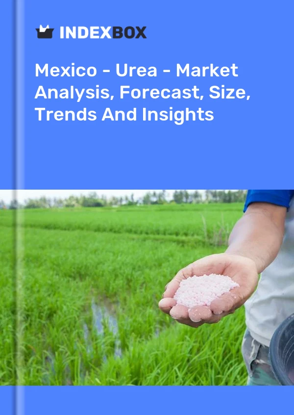 报告 墨西哥 - 尿素 - 市场分析、预测、规模、趋势和见解 for 499$