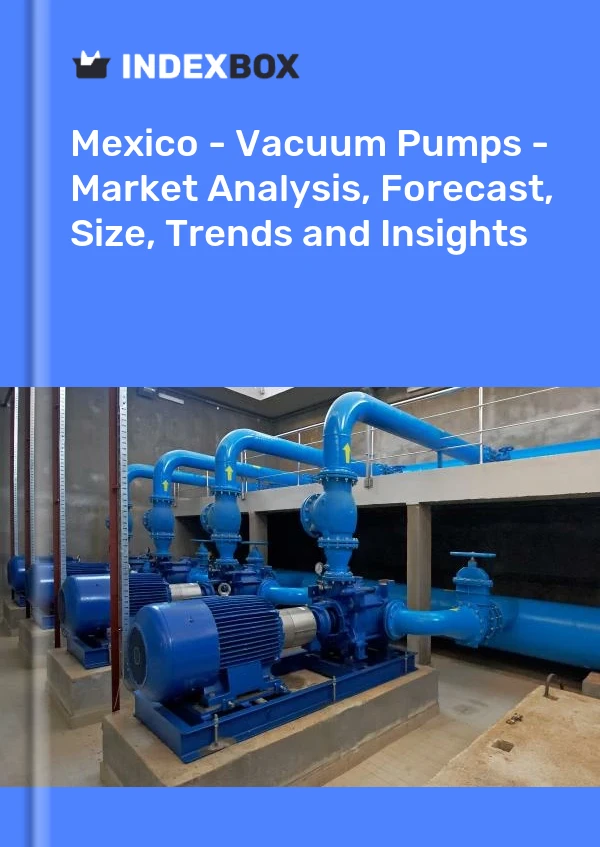 报告 墨西哥 - 真空泵 - 市场分析、预测、规模、趋势和见解 for 499$