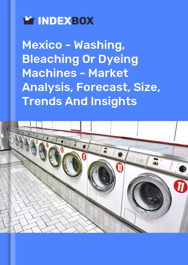 报告 墨西哥 - 洗涤、漂白或染色机 - 市场分析、预测、规模、趋势和见解 for 499$