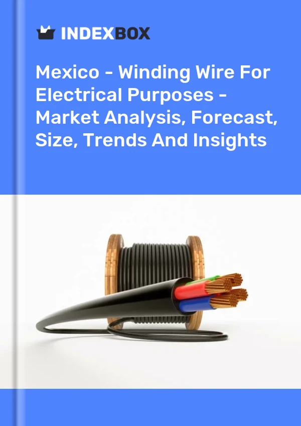 报告 墨西哥 - 电气用绕组线 - 市场分析、预测、规模、趋势和见解 for 499$