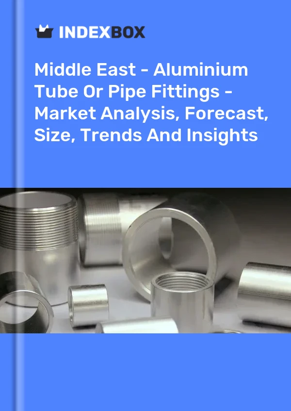 报告 中东 - 铝管或管件 - 市场分析、预测、规模、趋势和见解 for 499$