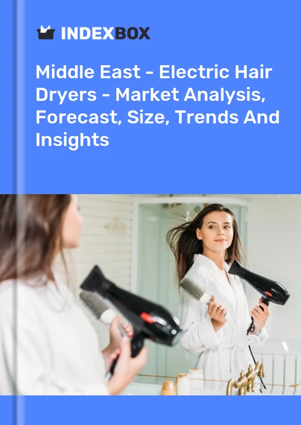 报告 中东 - 电吹风 - 市场分析、预测、规模、趋势和见解 for 499$