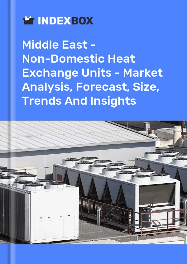报告 中东 - 换热器 - 市场分析、预测、规模、趋势和见解 for 499$