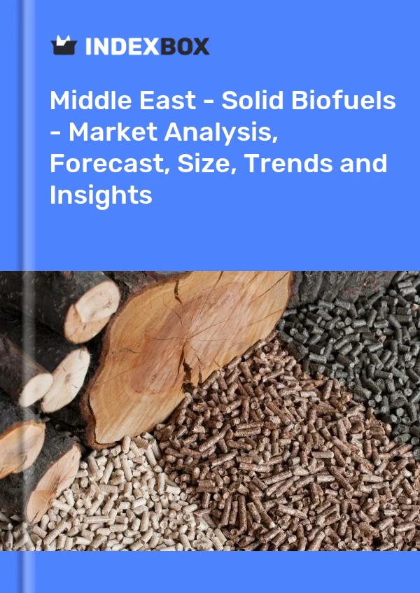 报告 中东 - 固体生物燃料 - 市场分析、预测、规模、趋势和见解 for 499$