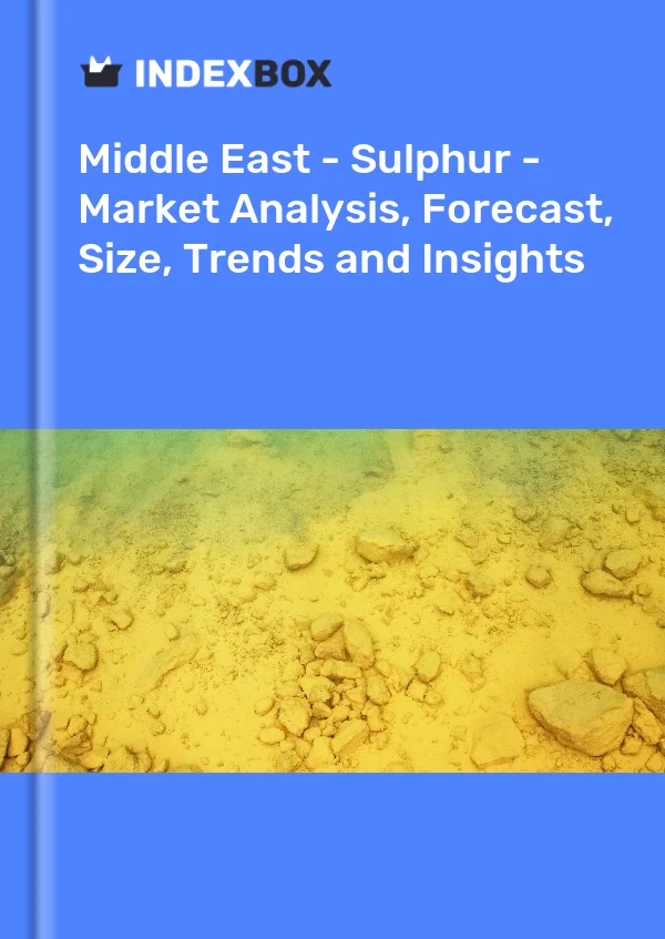 报告 中东 - 硫磺 - 市场分析、预测、规模、趋势和见解 for 499$