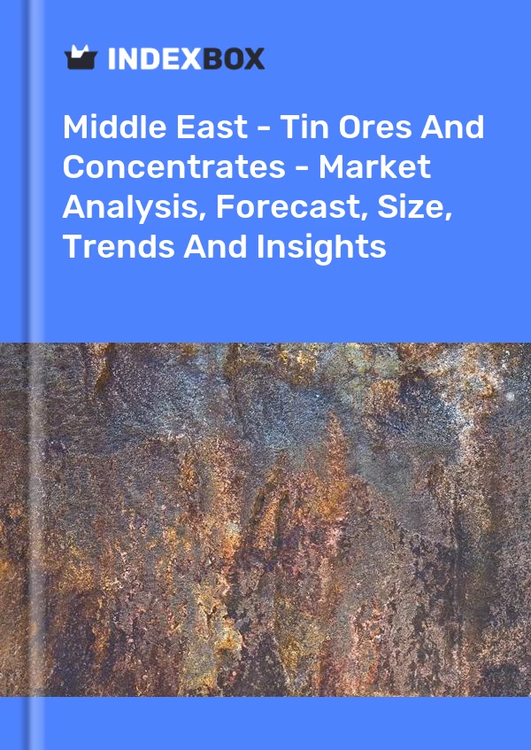 Report Middle East - Tin Ores and Concentrates - Market Analysis, Forecast, Size, Trends and Insights for 499$
