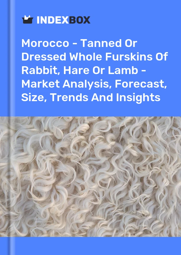 Report Morocco - Tanned or Dressed Whole Furskins of Rabbit, Hare or Lamb - Market Analysis, Forecast, Size, Trends and Insights for 499$
