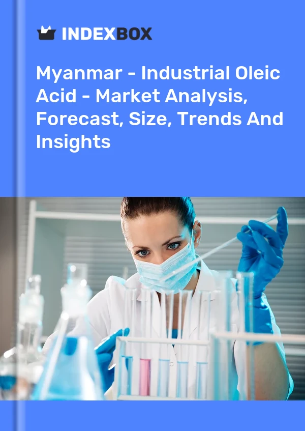 Myanmar - Industrial Oleic Acid - Market Analysis, Forecast, Size, Trends And Insights