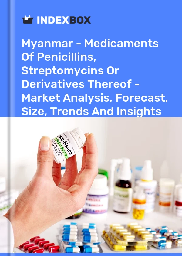 Myanmar - Medicaments Of Penicillins, Streptomycins Or Derivatives Thereof - Market Analysis, Forecast, Size, Trends And Insights