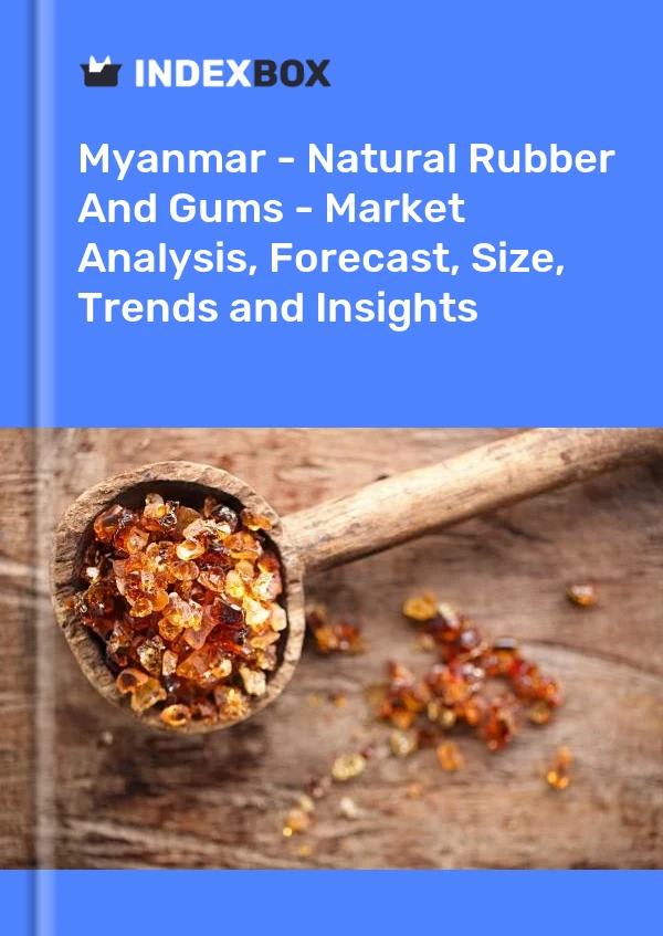 报告 缅甸 - 天然橡胶和树胶 - 市场分析、预测、规模、趋势和见解 for 499$