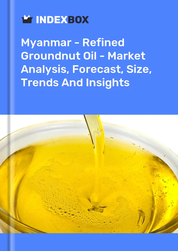 Myanmar - Refined Groundnut Oil - Market Analysis, Forecast, Size, Trends And Insights