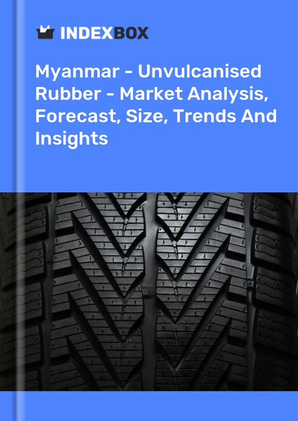 Report Myanmar - Unvulcanised Rubber - Market Analysis, Forecast, Size, Trends and Insights for 499$