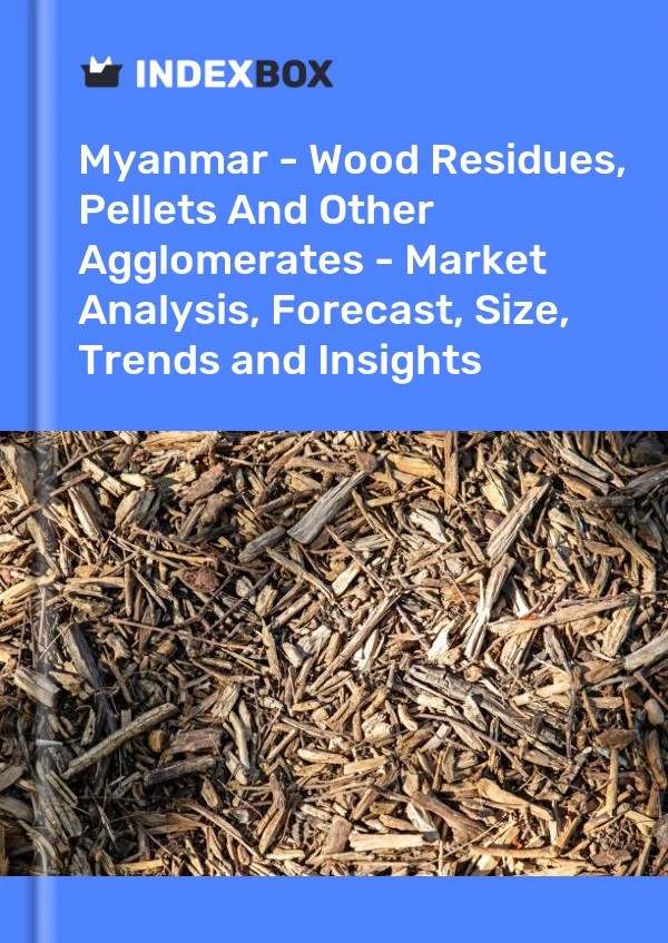 报告 缅甸 - 木材残留物、颗粒和其他结块 - 市场分析、预测、规模、趋势和见解 for 499$