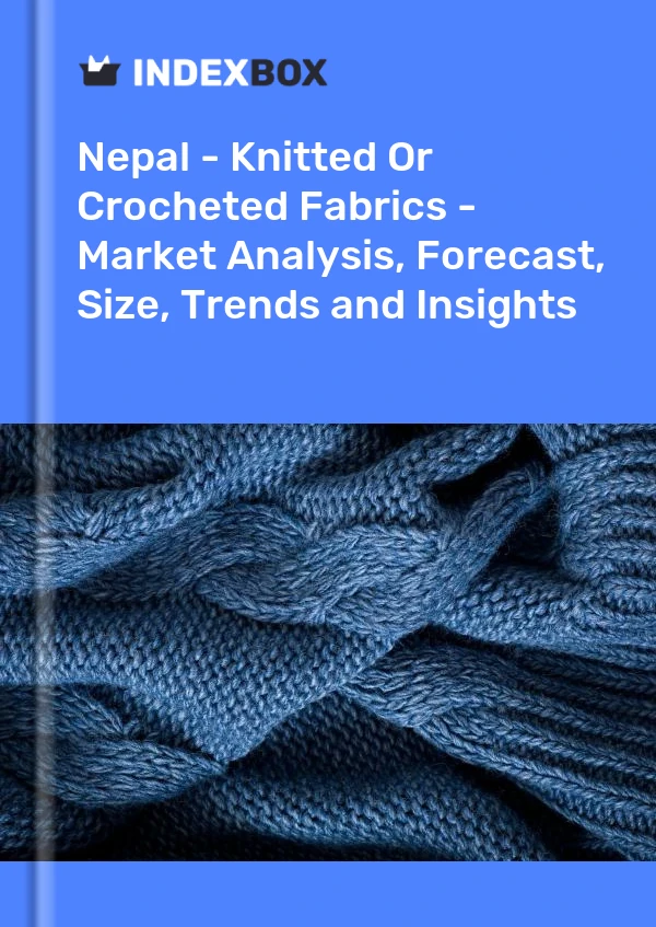 Report Nepal - Knitted or Crocheted Fabrics - Market Analysis, Forecast, Size, Trends and Insights for 499$