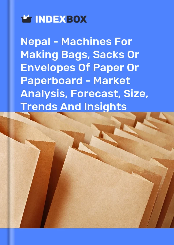 Report Nepal - Machines for Making Bags, Sacks or Envelopes of Paper or Paperboard - Market Analysis, Forecast, Size, Trends and Insights for 499$