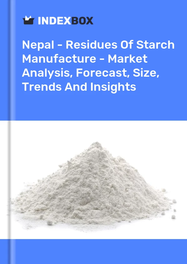 Report Nepal - Residues of Starch Manufacture - Market Analysis, Forecast, Size, Trends and Insights for 499$
