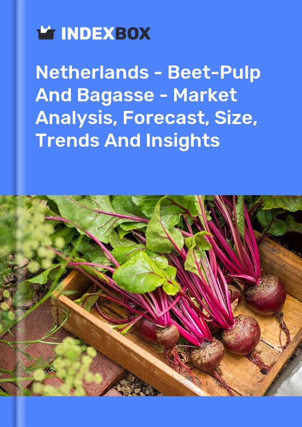 Netherlands - Beet-Pulp And Bagasse - Market Analysis, Forecast, Size, Trends And Insights