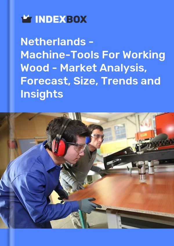 报告 荷兰 - 木材加工机床 - 市场分析、预测、规模、趋势和见解 for 499$
