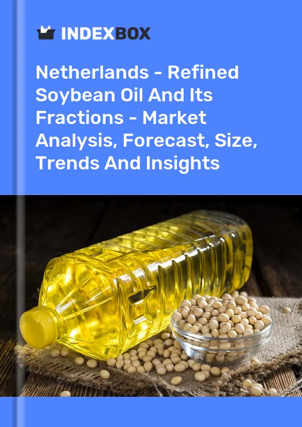荷兰 - 精炼豆油及其馏分 - 市场分析、预测、规模、趋势和见解