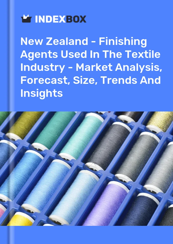 Report New Zealand - Finishing Agents Used in the Textile Industry - Market Analysis, Forecast, Size, Trends and Insights for 499$