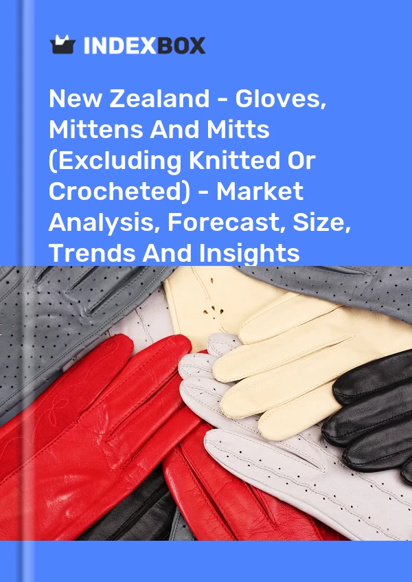 Report New Zealand - Gloves, Mittens and Mitts (Excluding Knitted or Crocheted) - Market Analysis, Forecast, Size, Trends and Insights for 499$