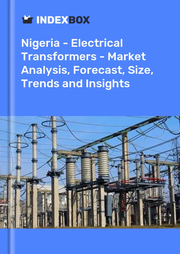 报告 尼日利亚 - 电力变压器 - 市场分析、预测、规模、趋势和见解 for 499$