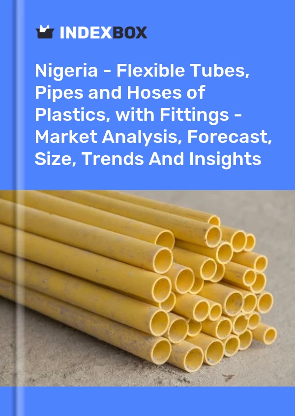 报告 尼日利亚 - 塑料软管、管道和软管，带配件 - 市场分析、预测、尺寸、趋势和见解 for 499$