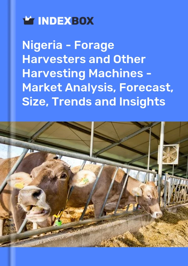 报告 尼日利亚 - 饲料收割机和其他收割机 - 市场分析、预测、规模、趋势和见解 for 499$