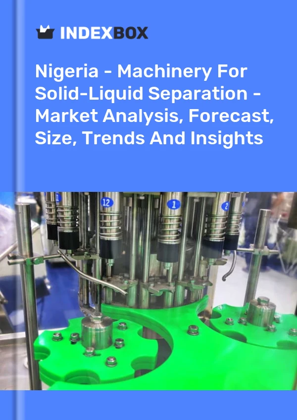 Nigeria - Machinery For Solid-Liquid Separation - Market Analysis, Forecast, Size, Trends And Insights