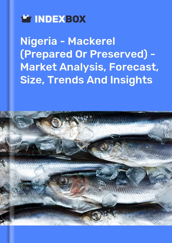 Nigeria - Mackerel (Prepared Or Preserved) - Market Analysis, Forecast, Size, Trends And Insights